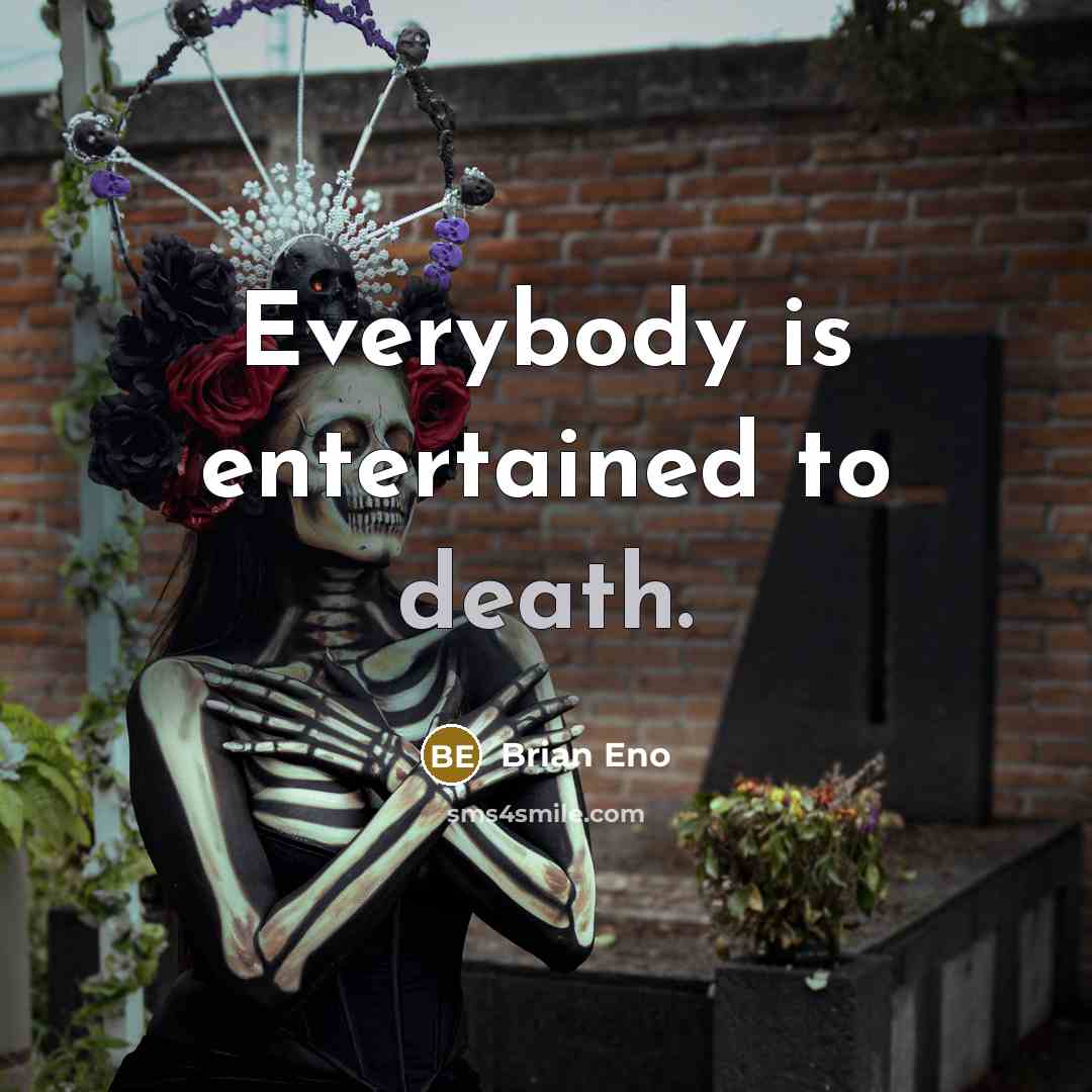 “Everybody is entertained to death.” quote by Brian Eno