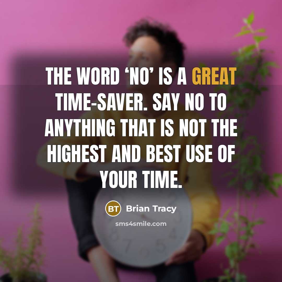 “The word ‘no’ is a great time-saver. Say no to anything that is not the highest and best use of your time.” quote by Brian Tracy