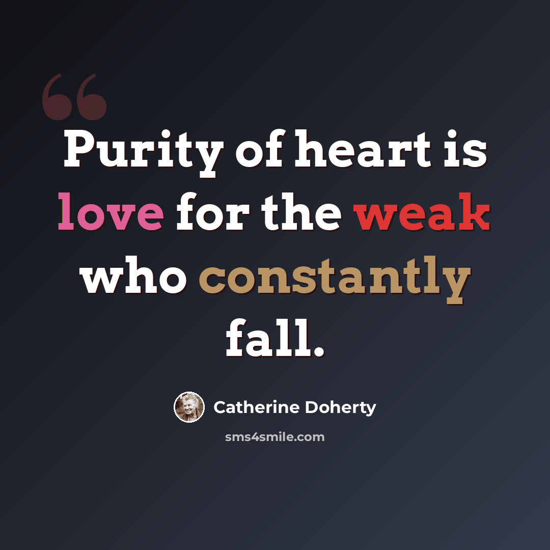 “Purity of heart is love for the weak who constantly fall.” quote by Catherine Doherty