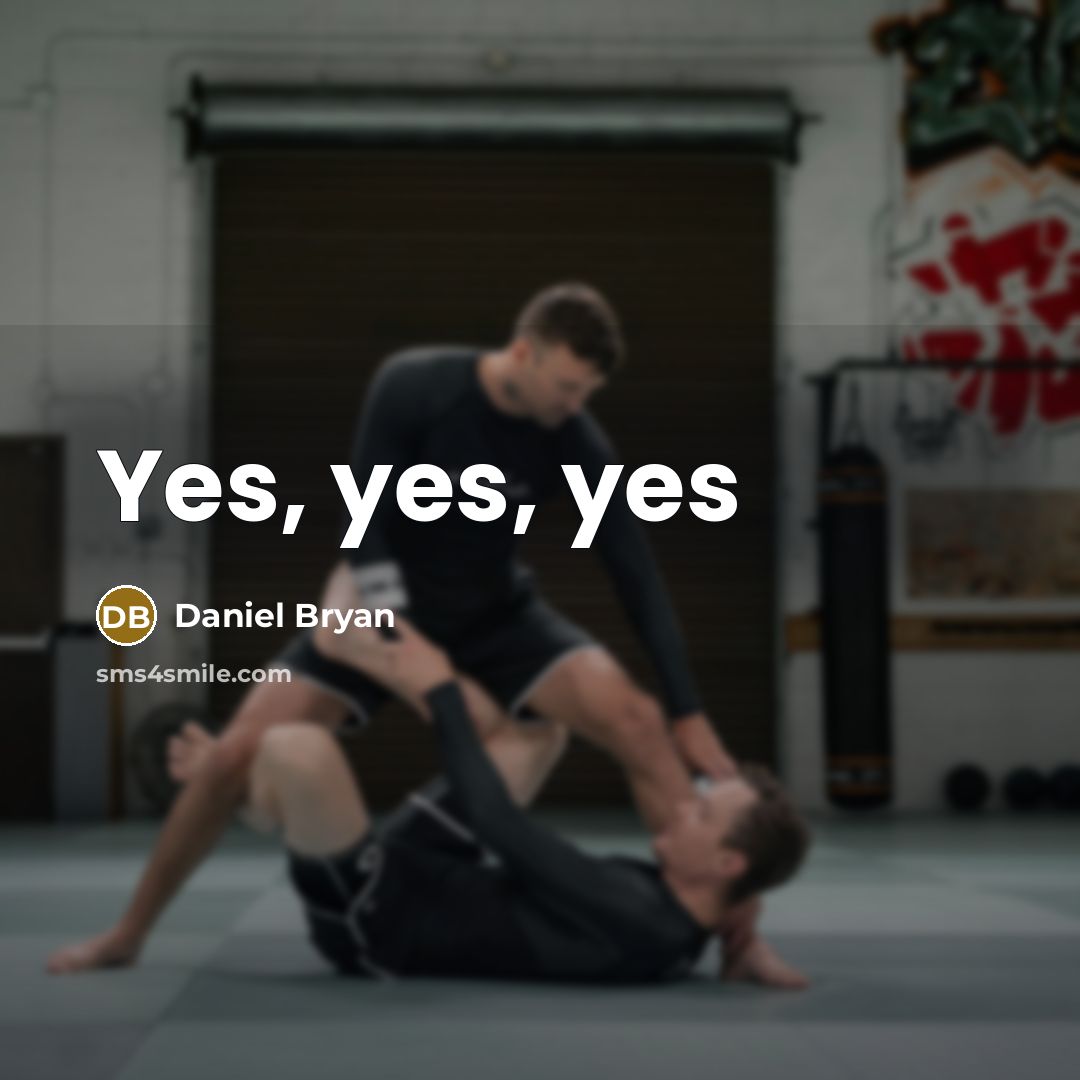 “Yes, yes, yes” quote by Daniel Bryan