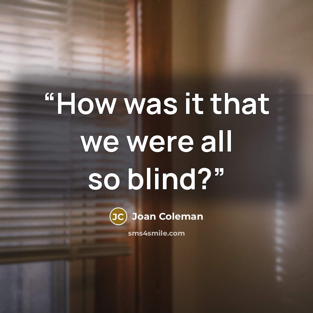 “How was it that we were all so blind?” quote by Joan Coleman
