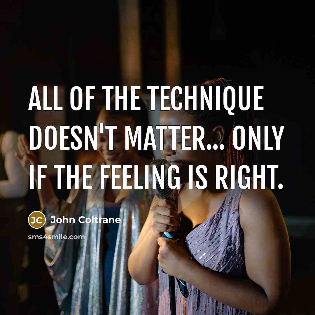“All of the technique doesn't matter... only if the feeling is right.” quote by John Coltrane