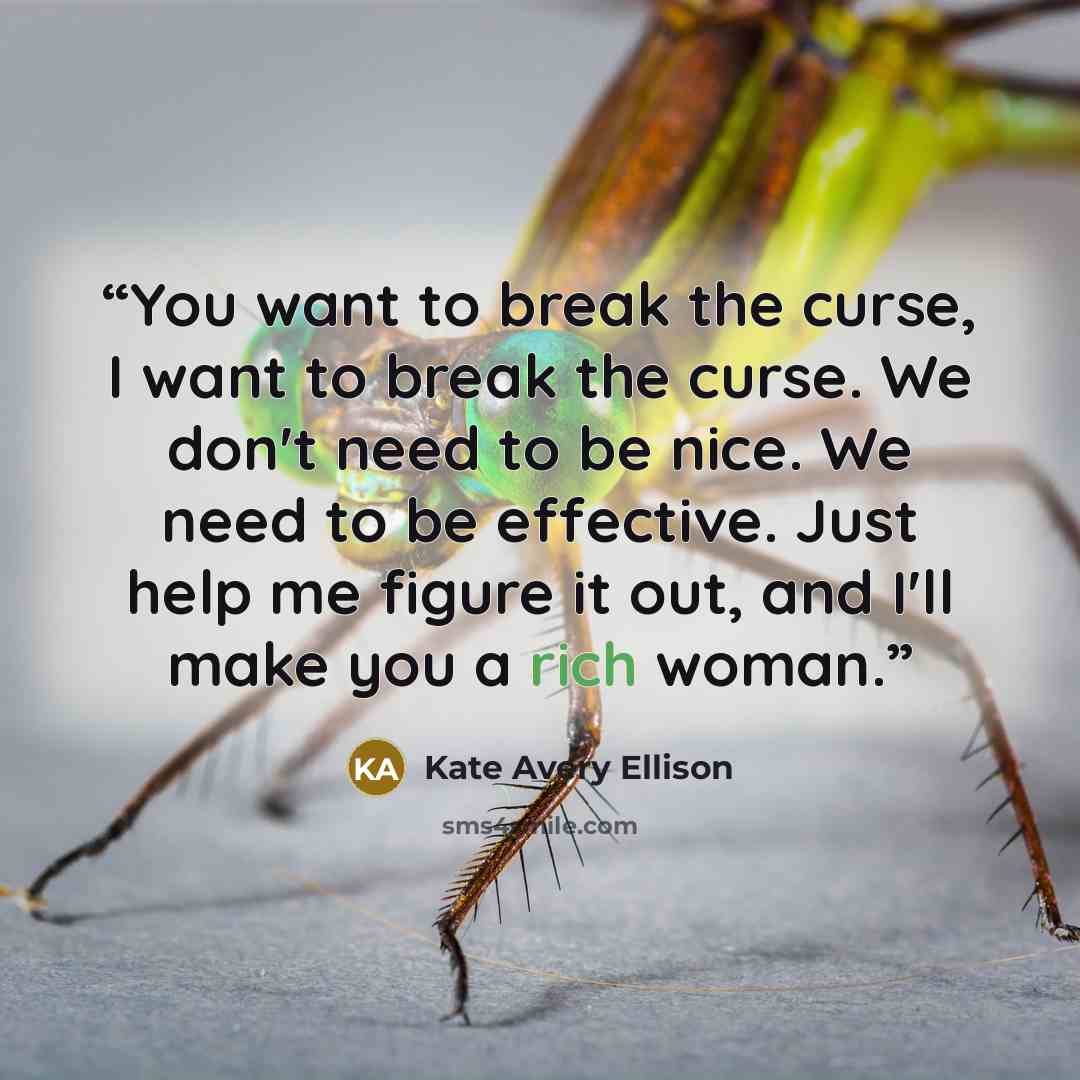 “You want to break the curse, I want to break the curse. We don't need to be nice. We need to be effective. Just help me figure it out, and I'll make you a rich woman.” quote by Kate Avery Ellison
