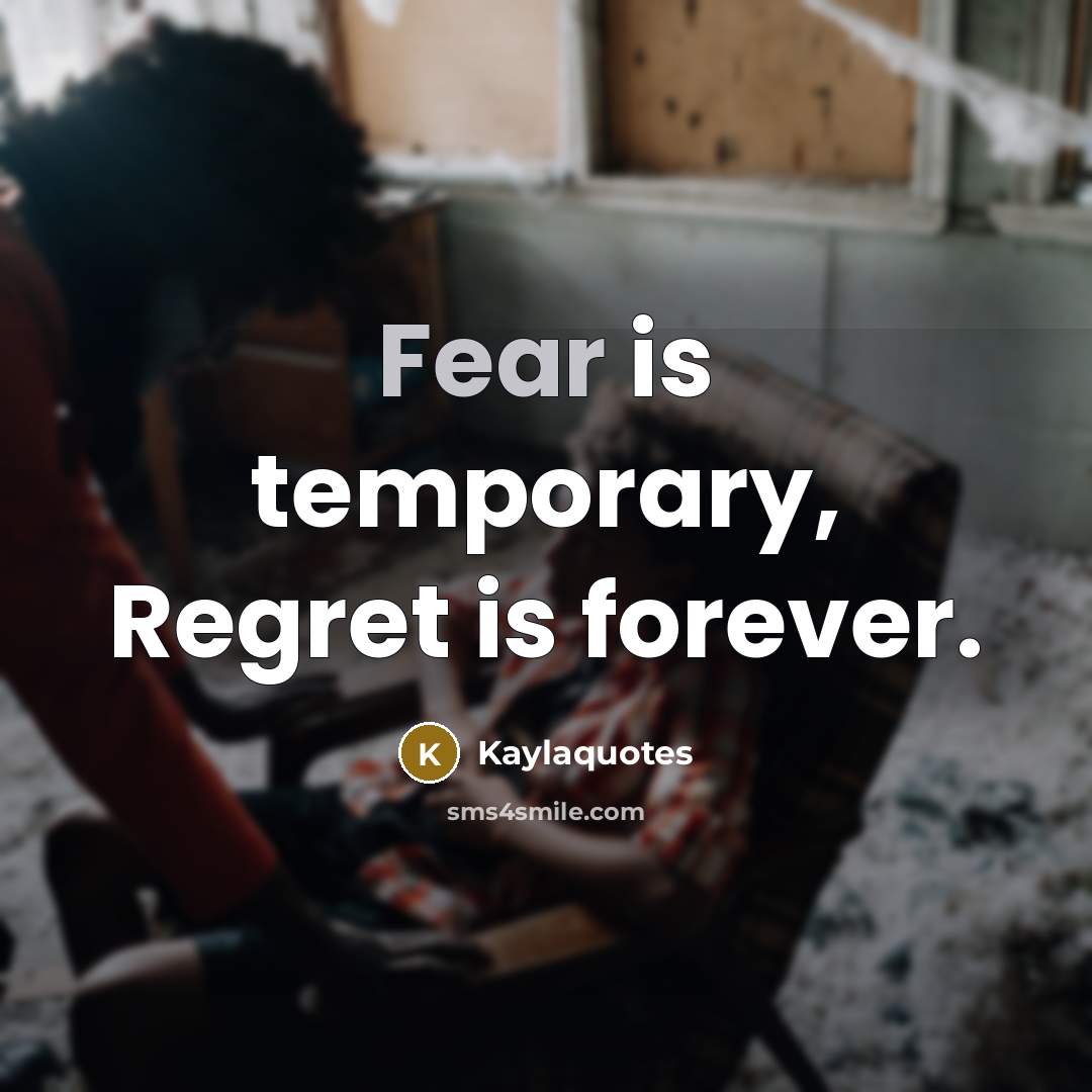 “Fear is temporary, Regret is forever.” quote by Kaylaquotes
