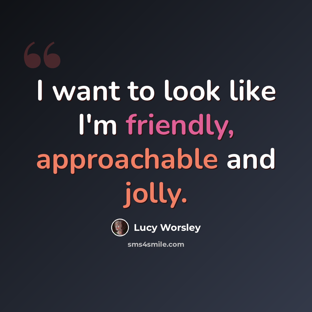 “I want to look like I'm friendly, approachable and jolly.” quote by Lucy Worsley