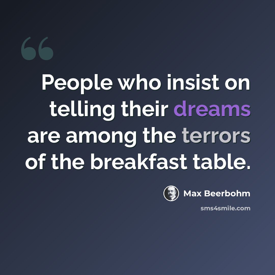 “People who insist on telling their dreams are among the terrors of the breakfast table.” quote by Max Beerbohm