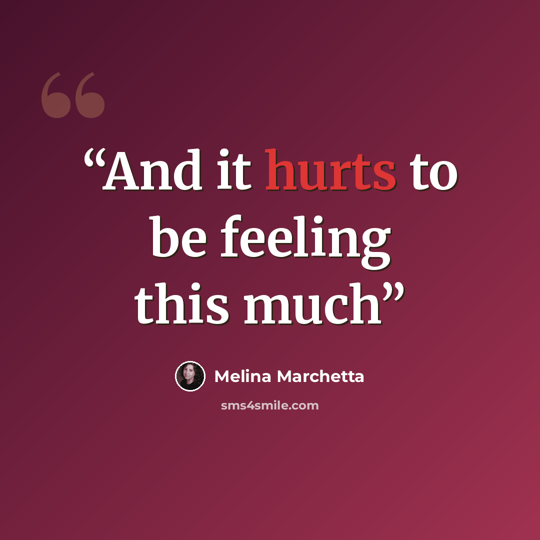 “And it hurts to be feeling this much” quote by Melina Marchetta