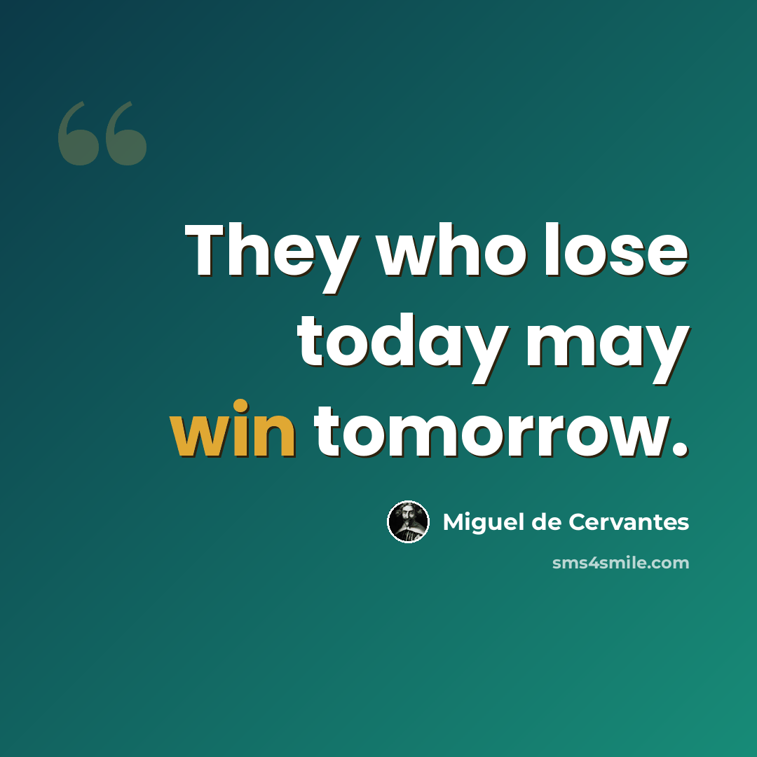 “They who lose today may win tomorrow.” quote by Miguel de Cervantes