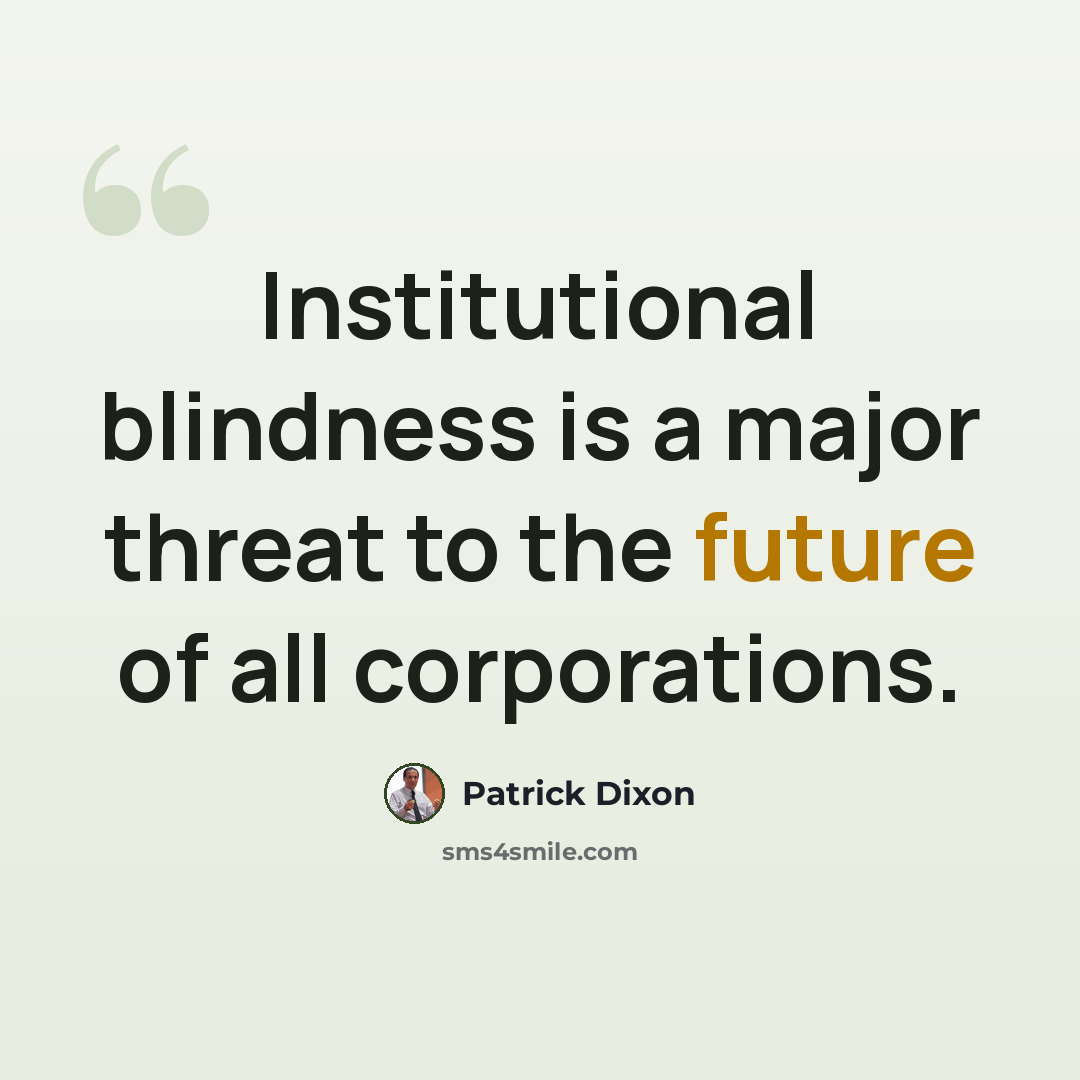 “Institutional blindness is a major threat to the future of all corporations.” quote by Patrick Dixon