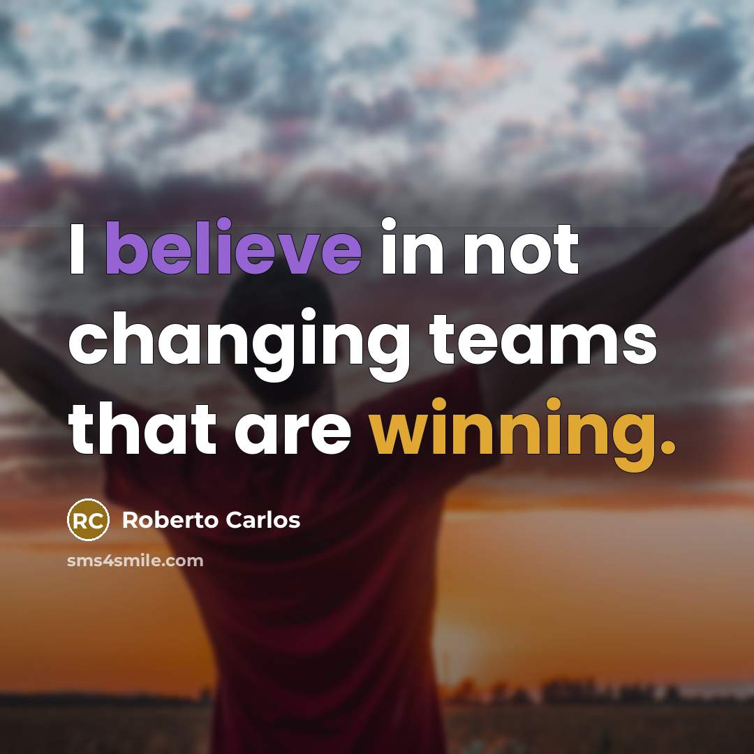“I believe in not changing teams that are winning.” quote by Roberto Carlos