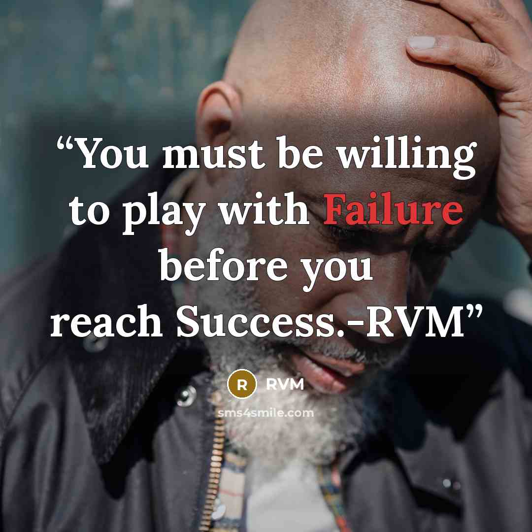 “You must be willing to play with Failure before you reach Success.-RVM” quote by RVM