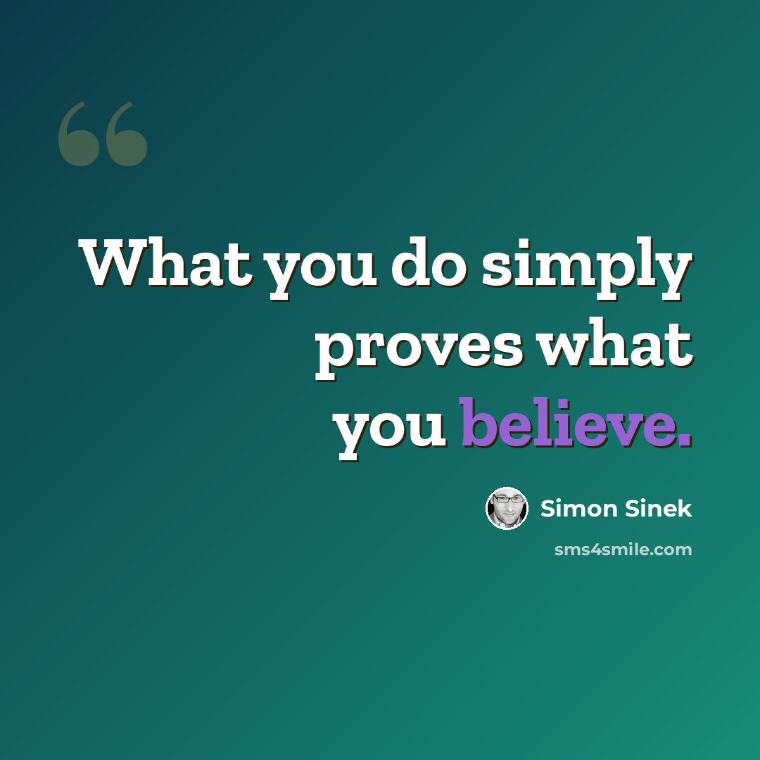 “What you do simply proves what you believe.” quote by Simon Sinek