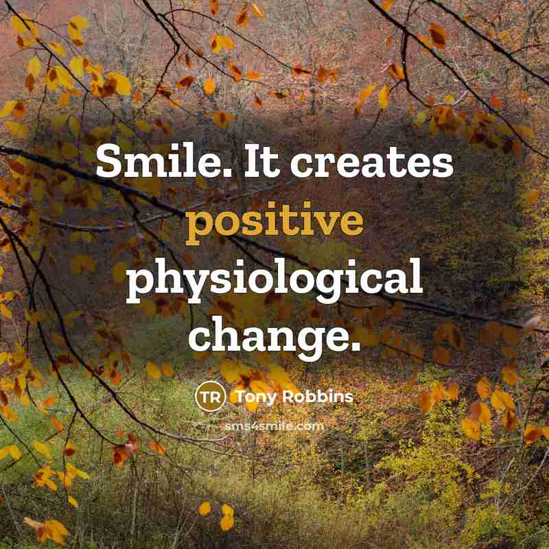 “Smile. It creates positive physiological change.” quote by Tony Robbins