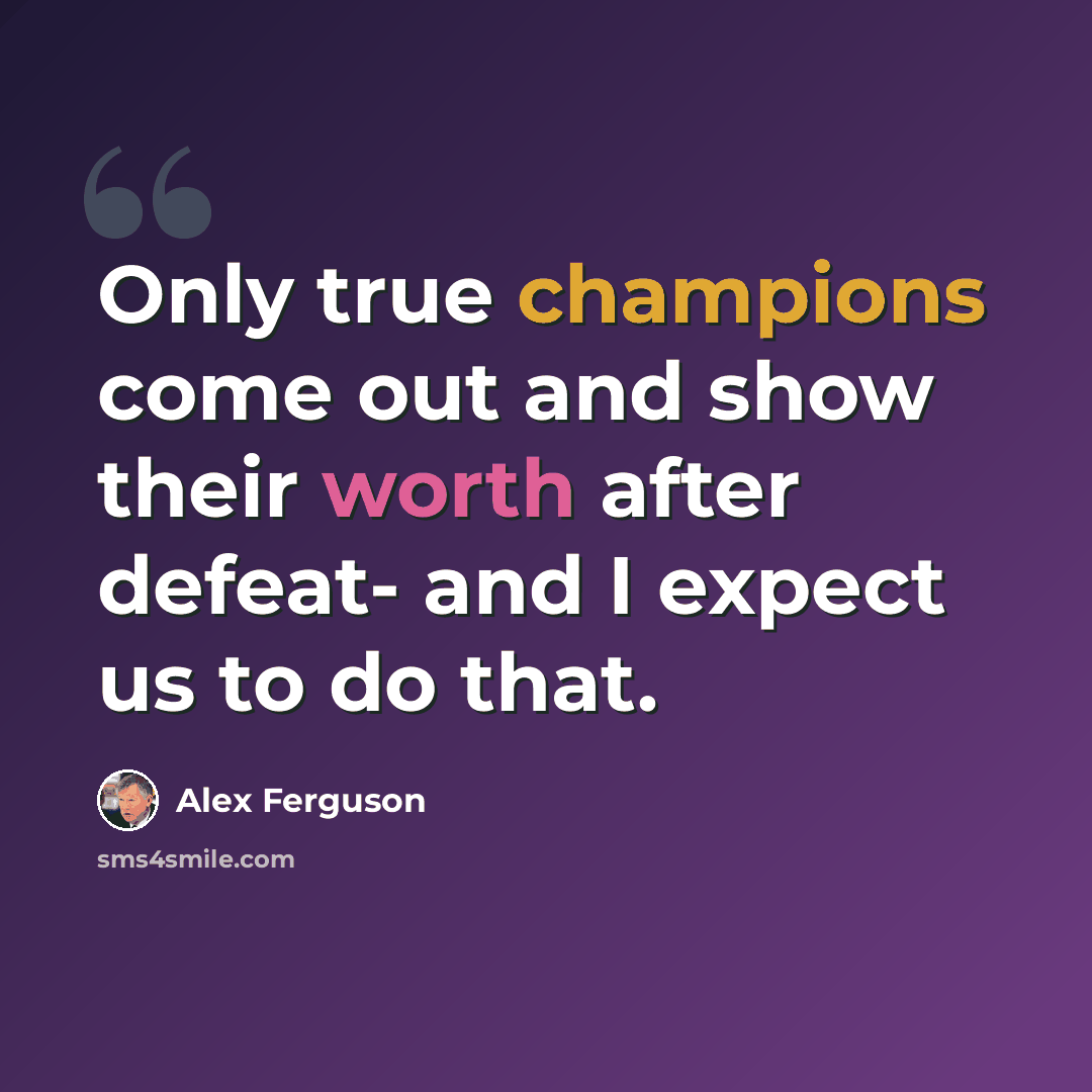 “Only true champions come out and show their worth after defeat- and I expect us to do that.” quote by Alex Ferguson