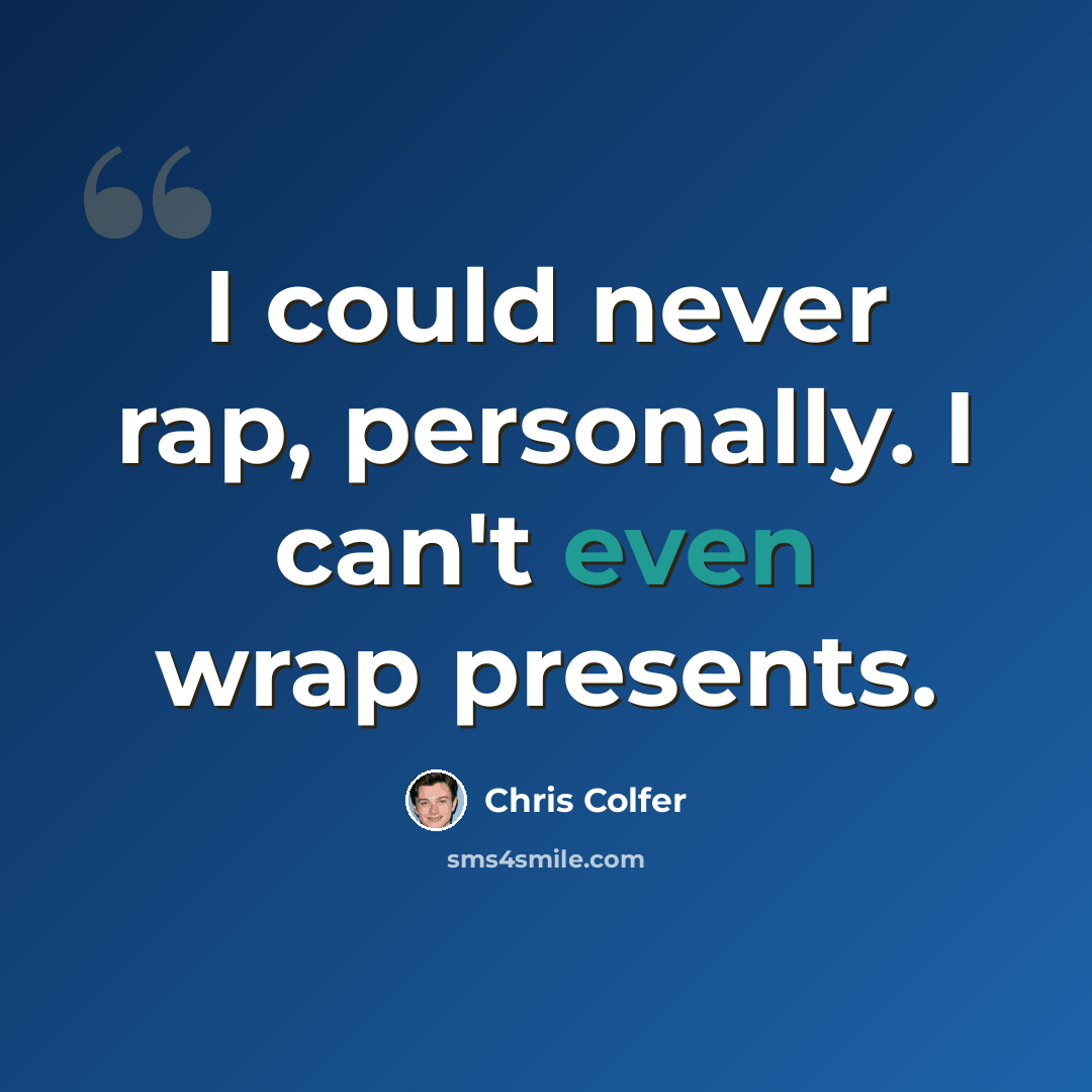 “I could never rap, personally. I can't even wrap presents.” quote by Chris Colfer