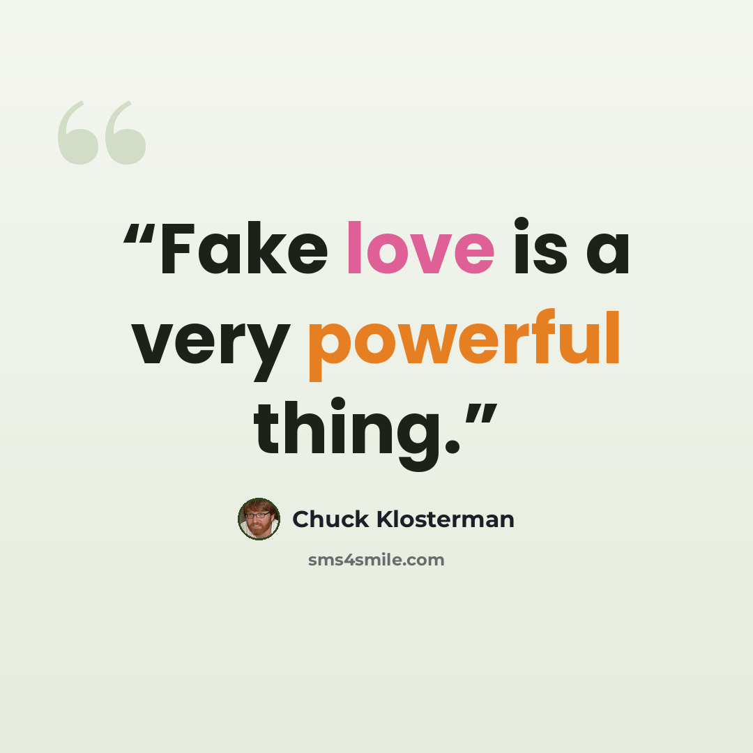 “Fake love is a very powerful thing.” quote by Chuck Klosterman