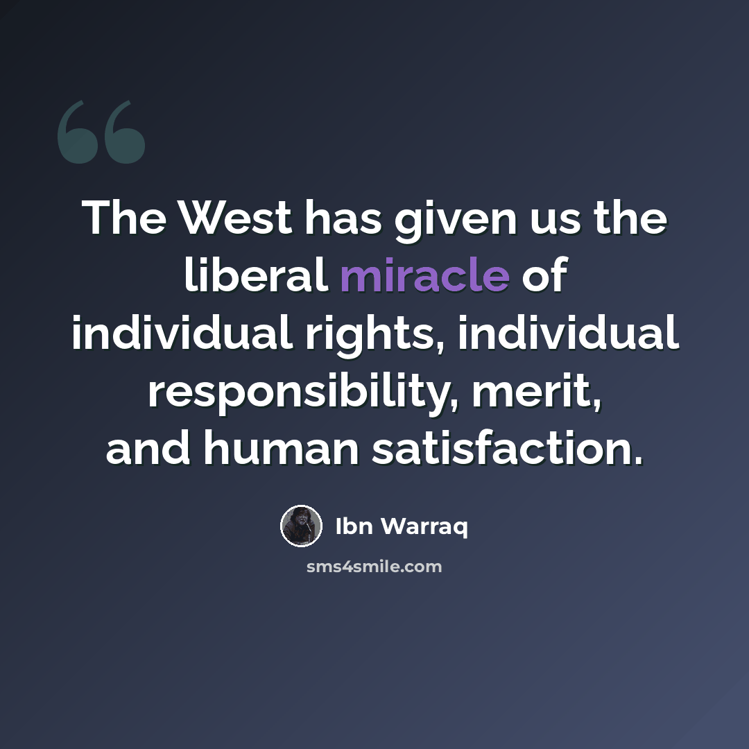 “The West has given us the liberal miracle of individual rights, individual responsibility, merit, and human satisfaction.” quote by Ibn Warraq