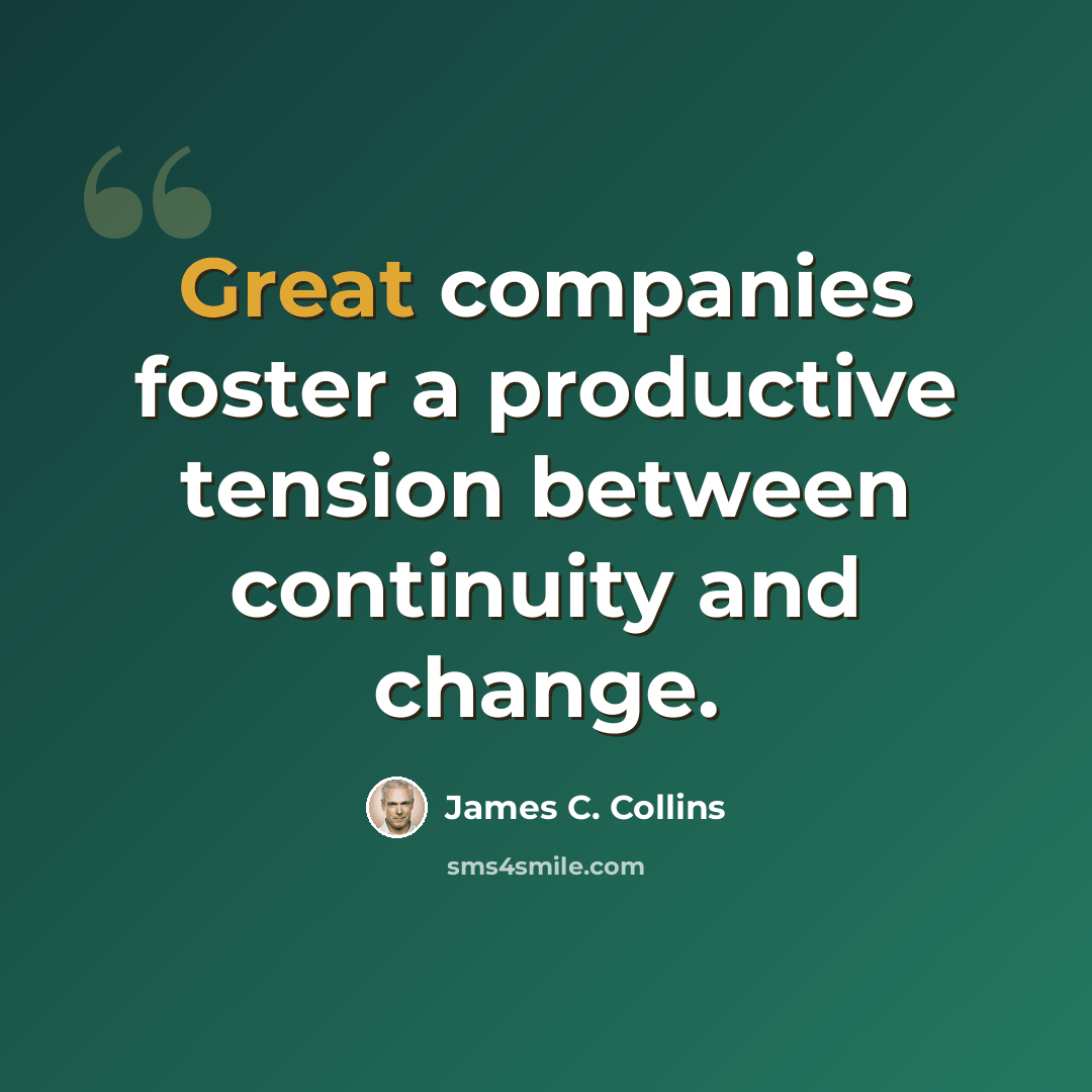 “Great companies foster a productive tension between continuity and change.” quote by James C. Collins