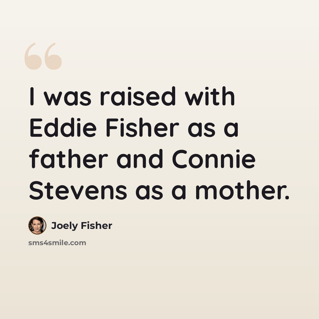 “I was raised with Eddie Fisher as a father and Connie Stevens as a mother.” quote by Joely Fisher