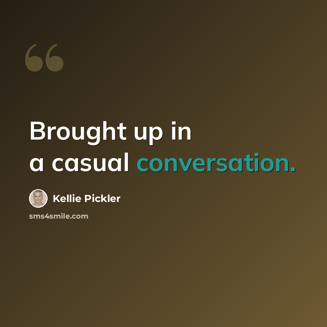 “Brought up in a casual conversation.” quote by Kellie Pickler