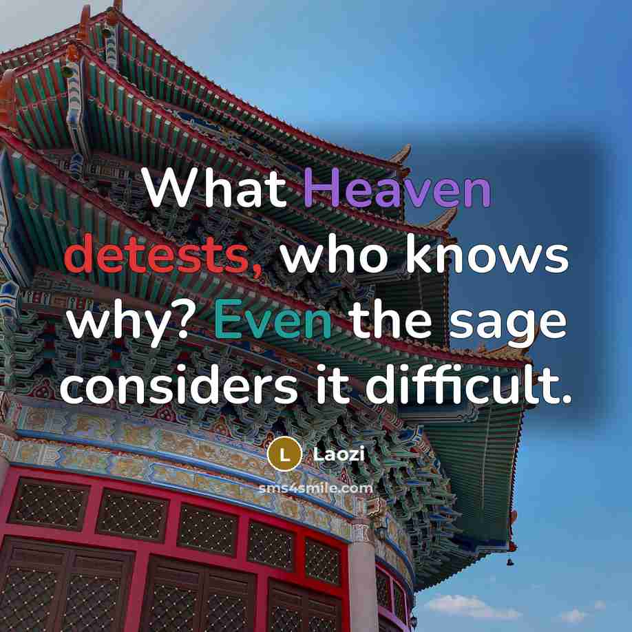 “What Heaven detests, who knows why? Even the sage considers it difficult.” quote by Laozi