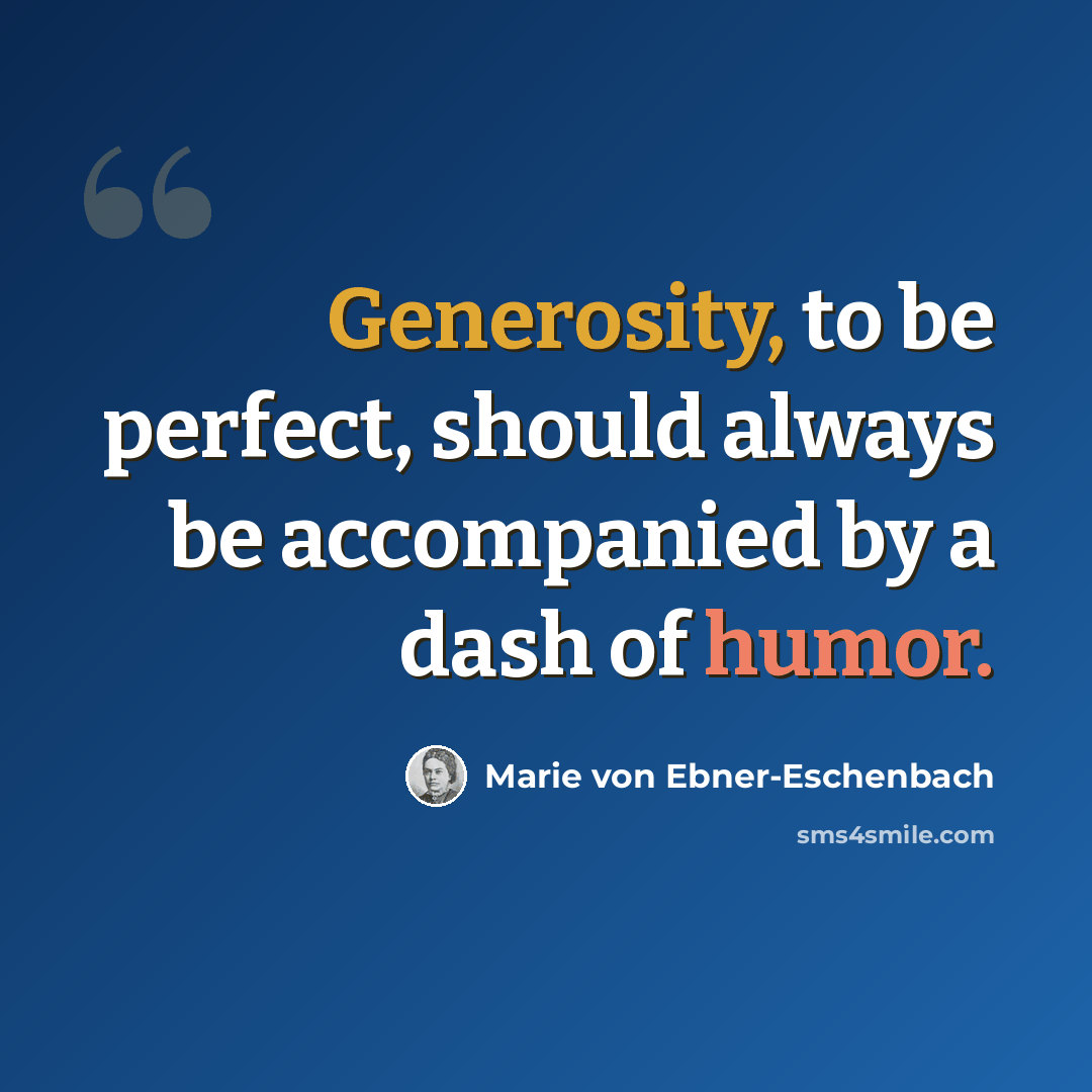 “Generosity, to be perfect, should always be accompanied by a dash of humor.” quote by Marie von Ebner-Eschenbach