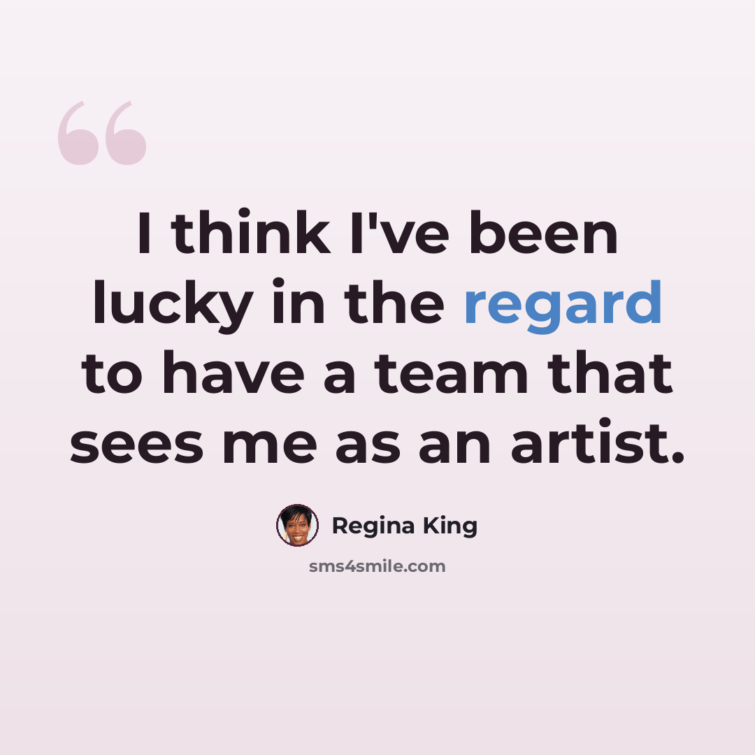 “I think I've been lucky in the regard to have a team that sees me as an artist.” quote by Regina King