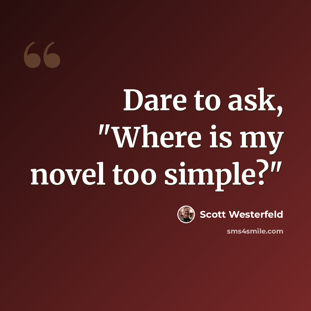 “Dare to ask, "Where is my novel too simple?"” quote by Scott Westerfeld