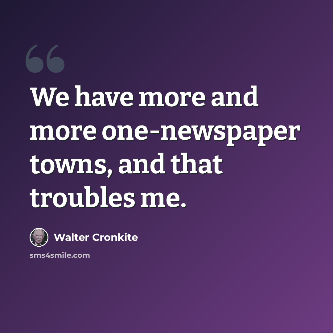“We have more and more one-newspaper towns, and that troubles me.” quote by Walter Cronkite
