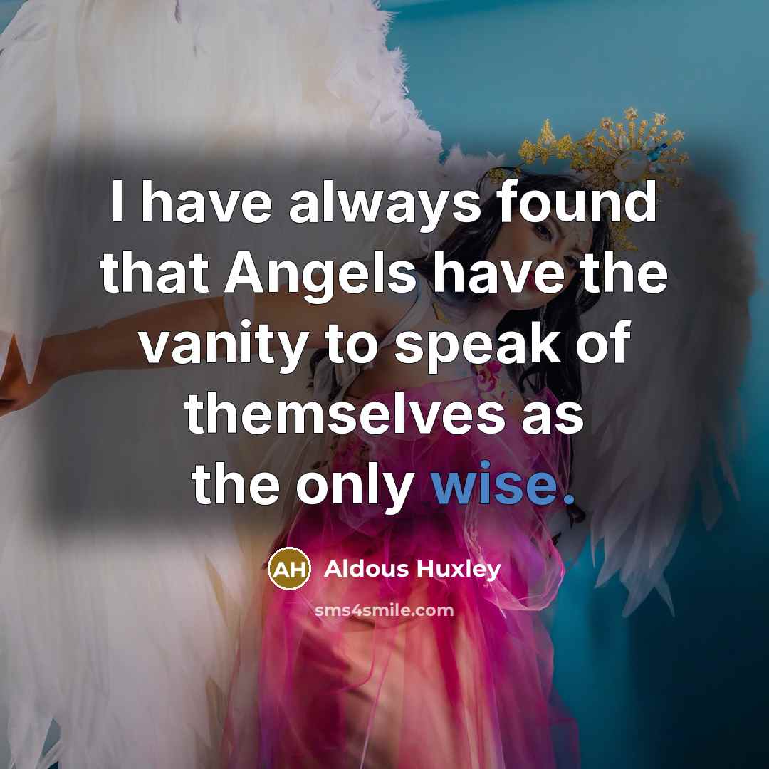 “I have always found that Angels have the vanity to speak of themselves as the only wise.” quote by Aldous Huxley