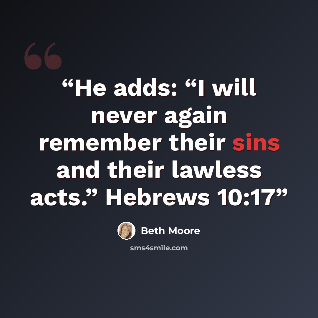 “He adds: “I will never again remember their sins and their lawless acts.” Hebrews 10:17” quote by Beth Moore