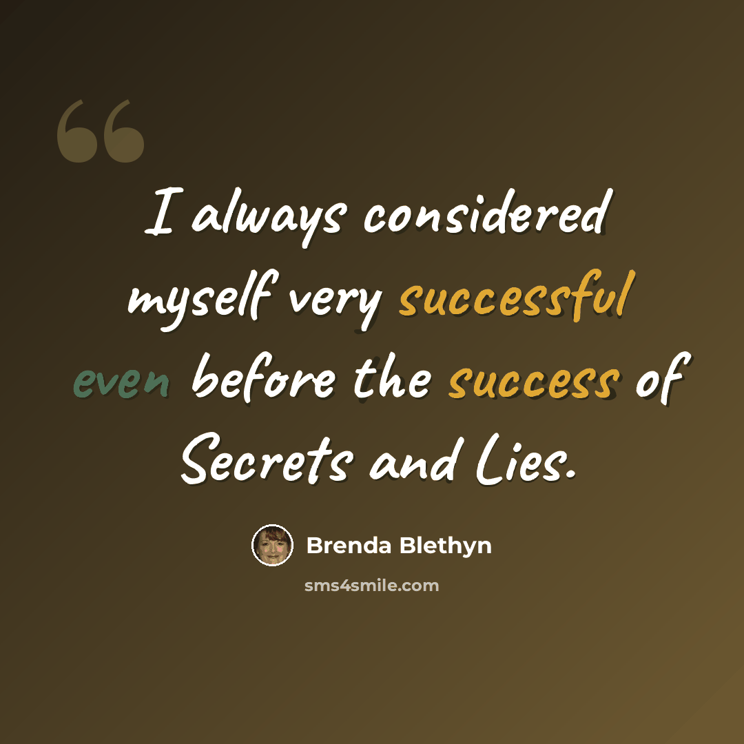 “I always considered myself very successful even before the success of Secrets and Lies.” quote by Brenda Blethyn