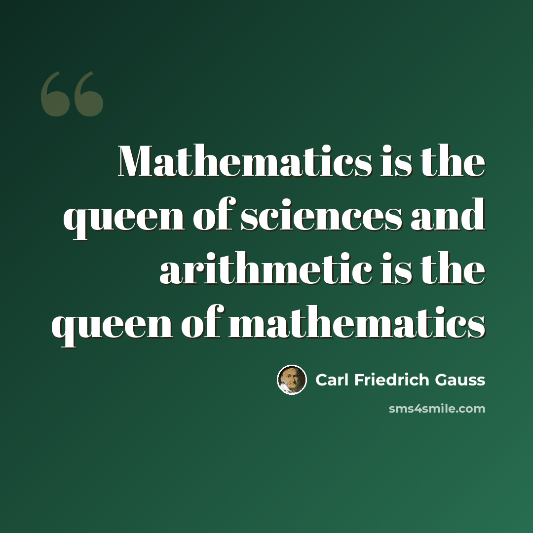 “Mathematics is the queen of sciences and arithmetic is the queen of mathematics” quote by Carl Friedrich Gauss