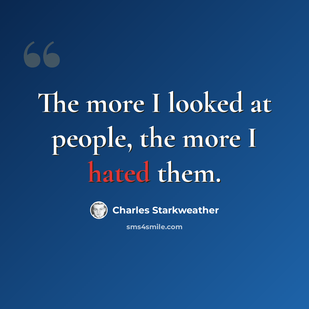 “The more I looked at people, the more I hated them.” quote by Charles Starkweather