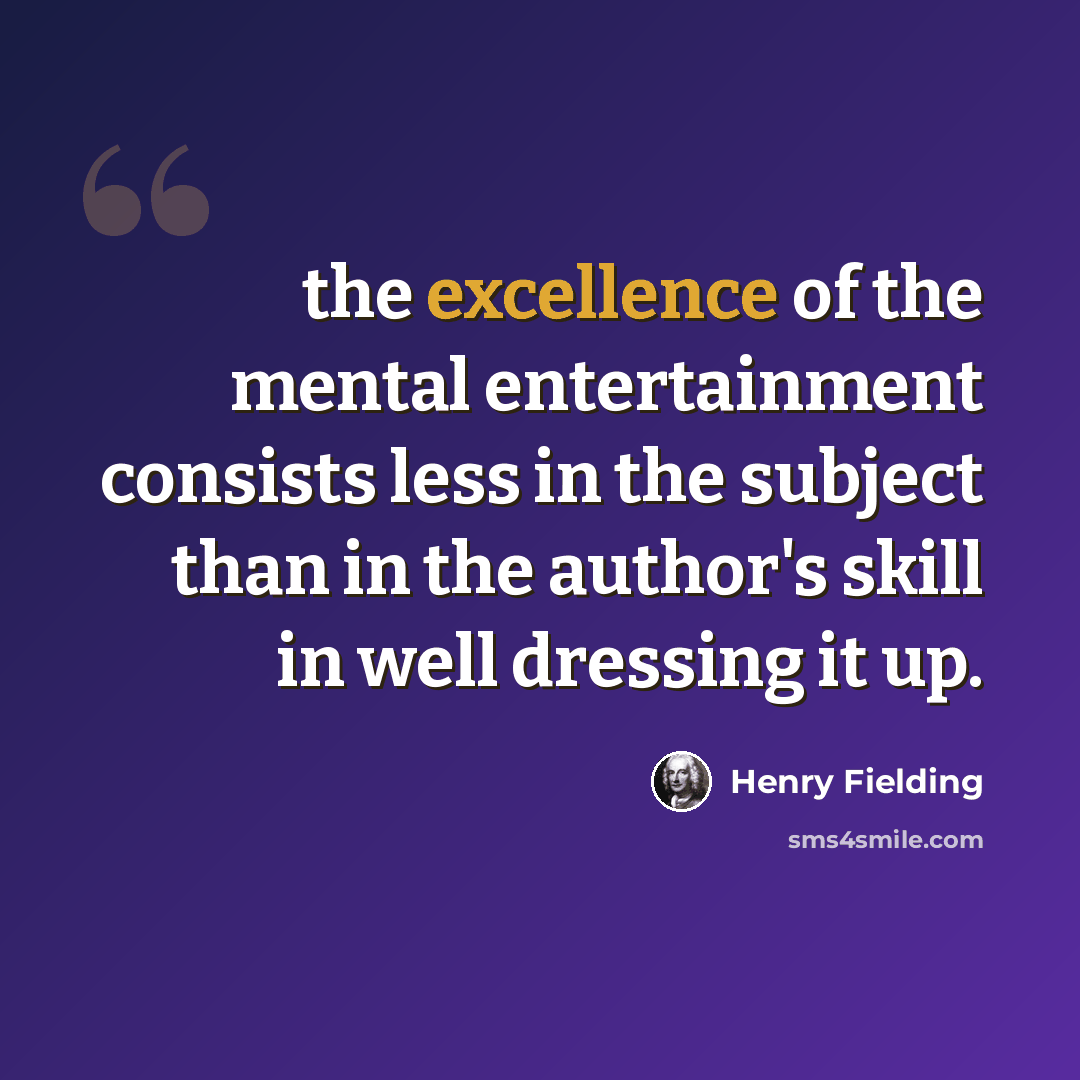 “the excellence of the mental entertainment consists less in the subject than in the author's skill in well dressing it up.” quote by Henry Fielding