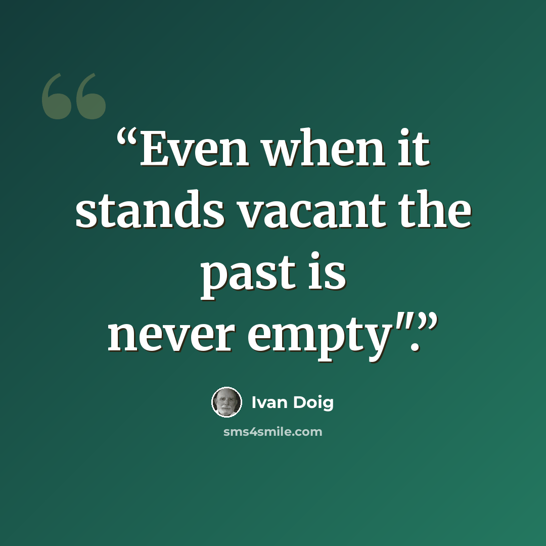 “Even when it stands vacant the past is never empty".” quote by Ivan Doig