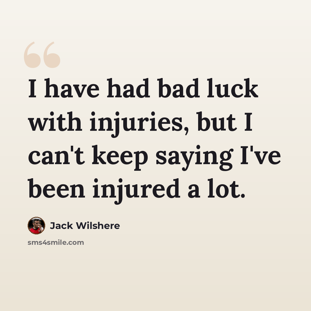 “I have had bad luck with injuries, but I can't keep saying I've been injured a lot.” quote by Jack Wilshere