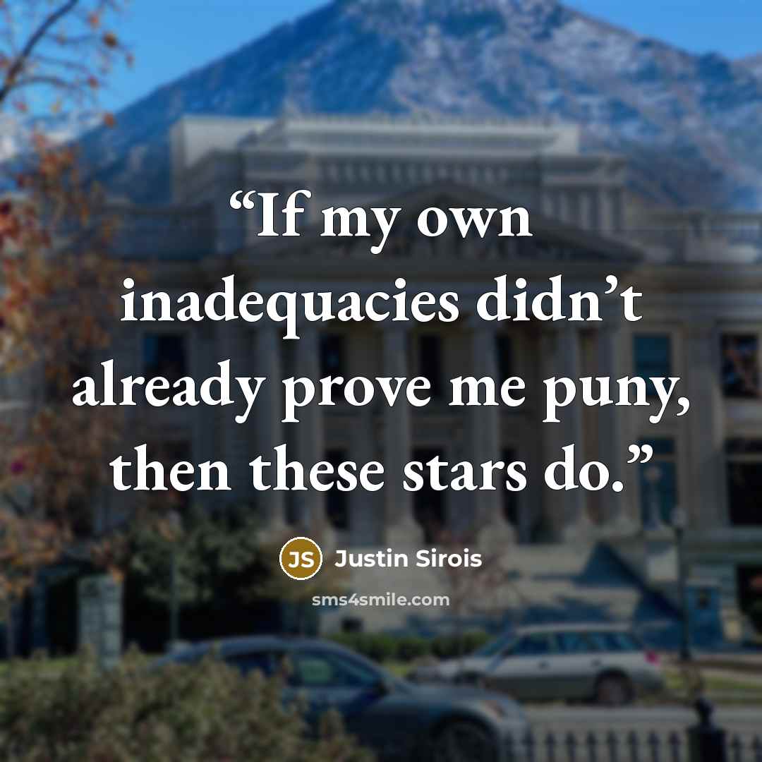 “If my own inadequacies didn’t already prove me puny, then these stars do.” quote by Justin Sirois