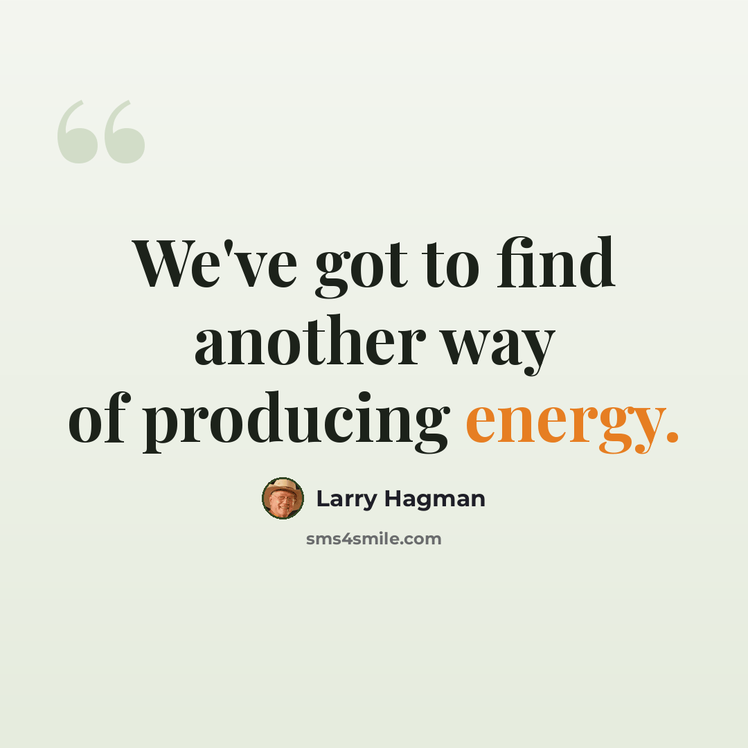 “We've got to find another way of producing energy.” quote by Larry Hagman
