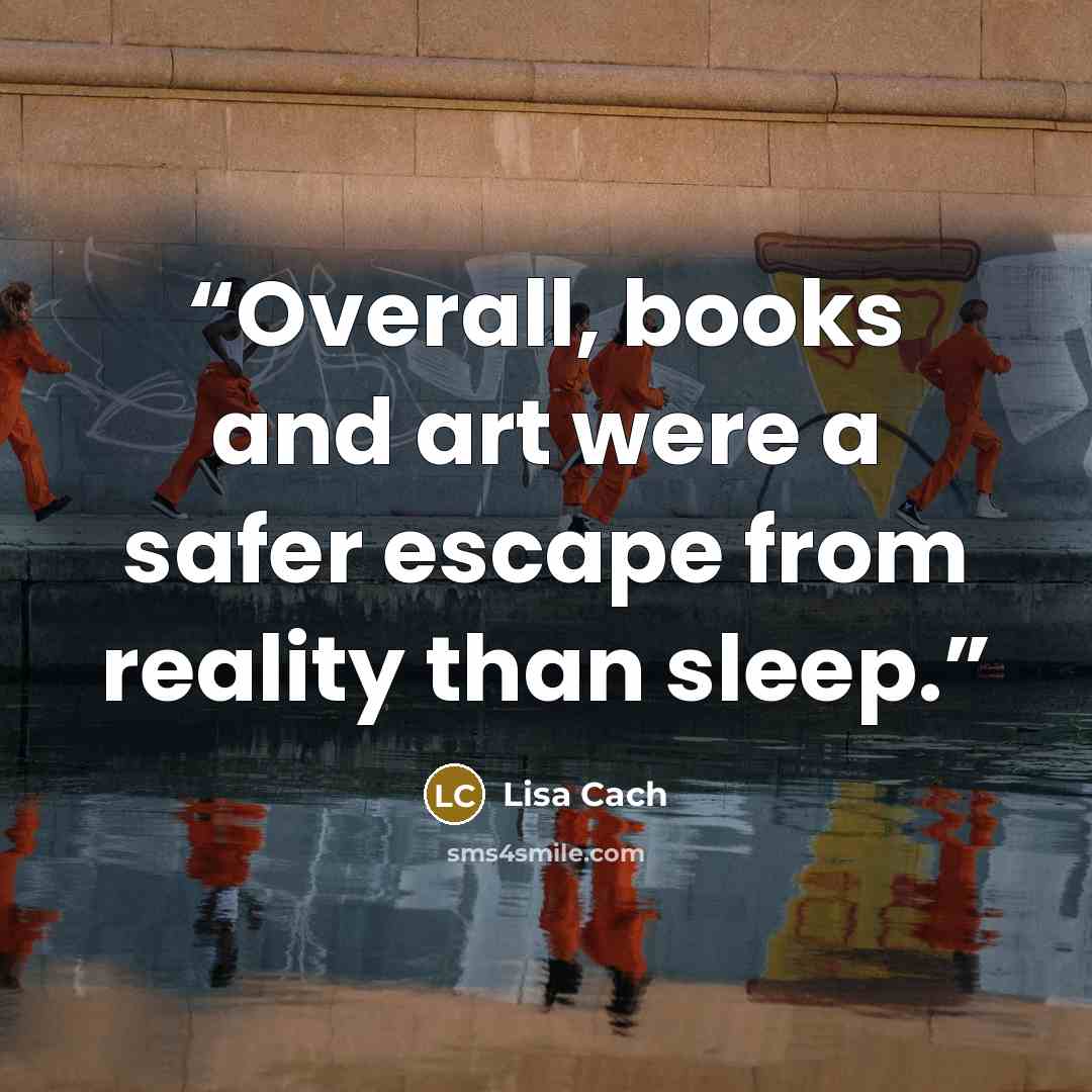 “Overall, books and art were a safer escape from reality than sleep.” quote by Lisa Cach