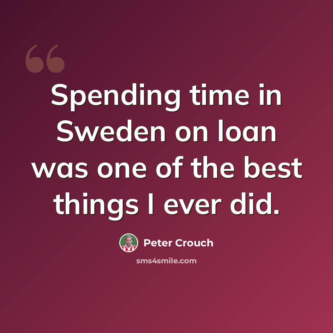“Spending time in Sweden on loan was one of the best things I ever did.” quote by Peter Crouch
