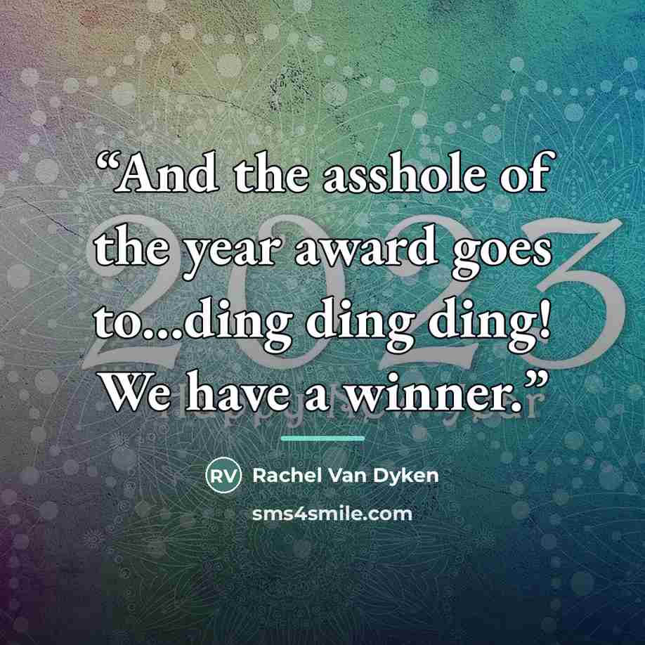 “And the asshole of the year award goes to…ding ding ding! We have a winner.” quote by Rachel Van Dyken