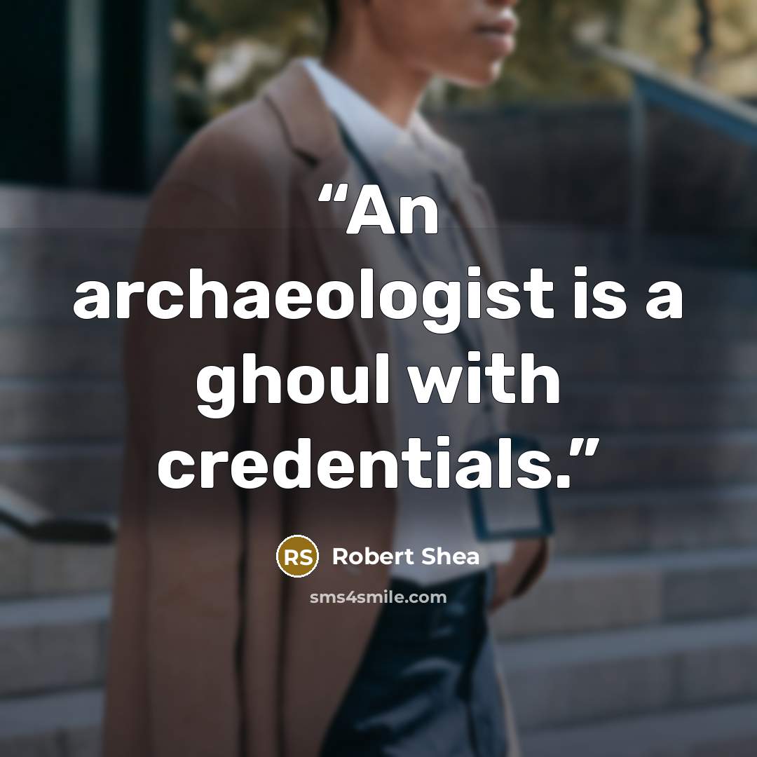 “An archaeologist is a ghoul with credentials.” quote by Robert Shea