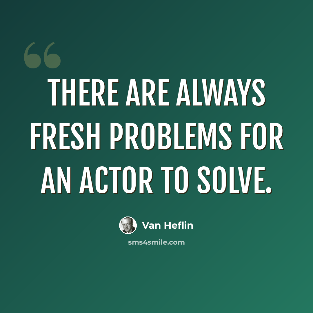 “There are always fresh problems for an actor to solve.” quote by Van Heflin