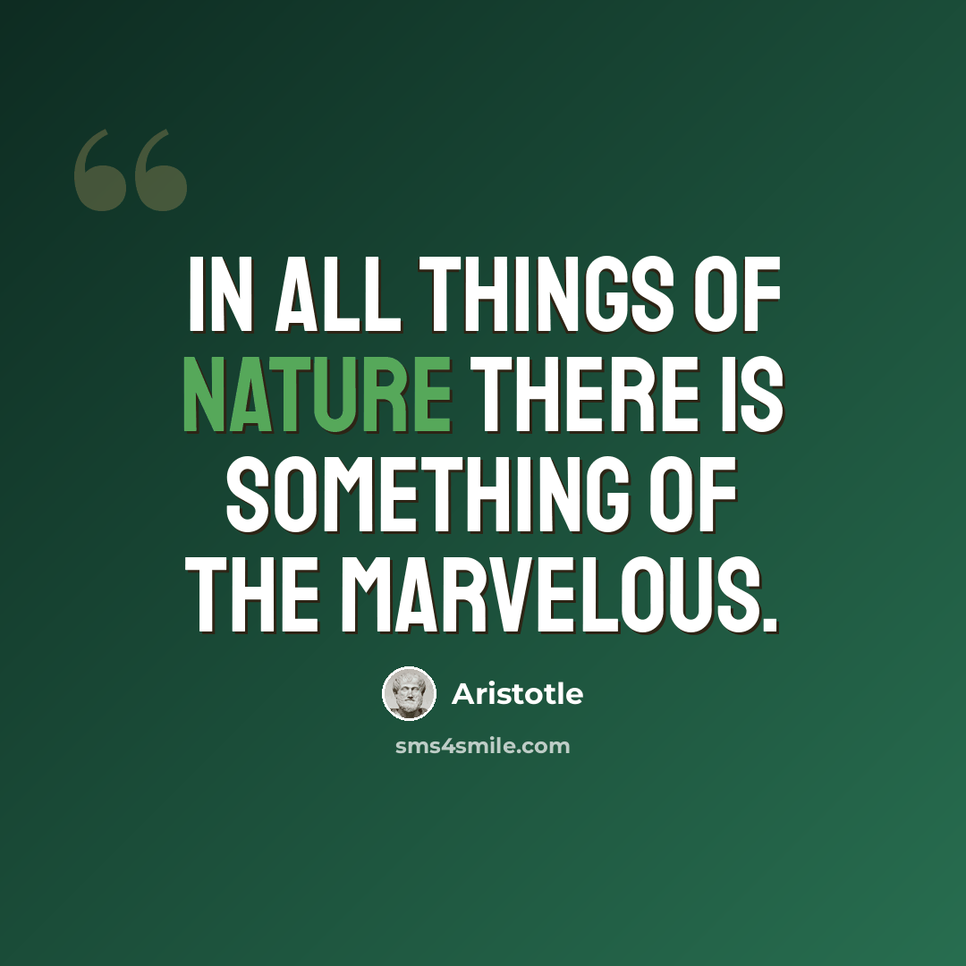 “In all things of nature there is something of the marvelous.” quote by Aristotle