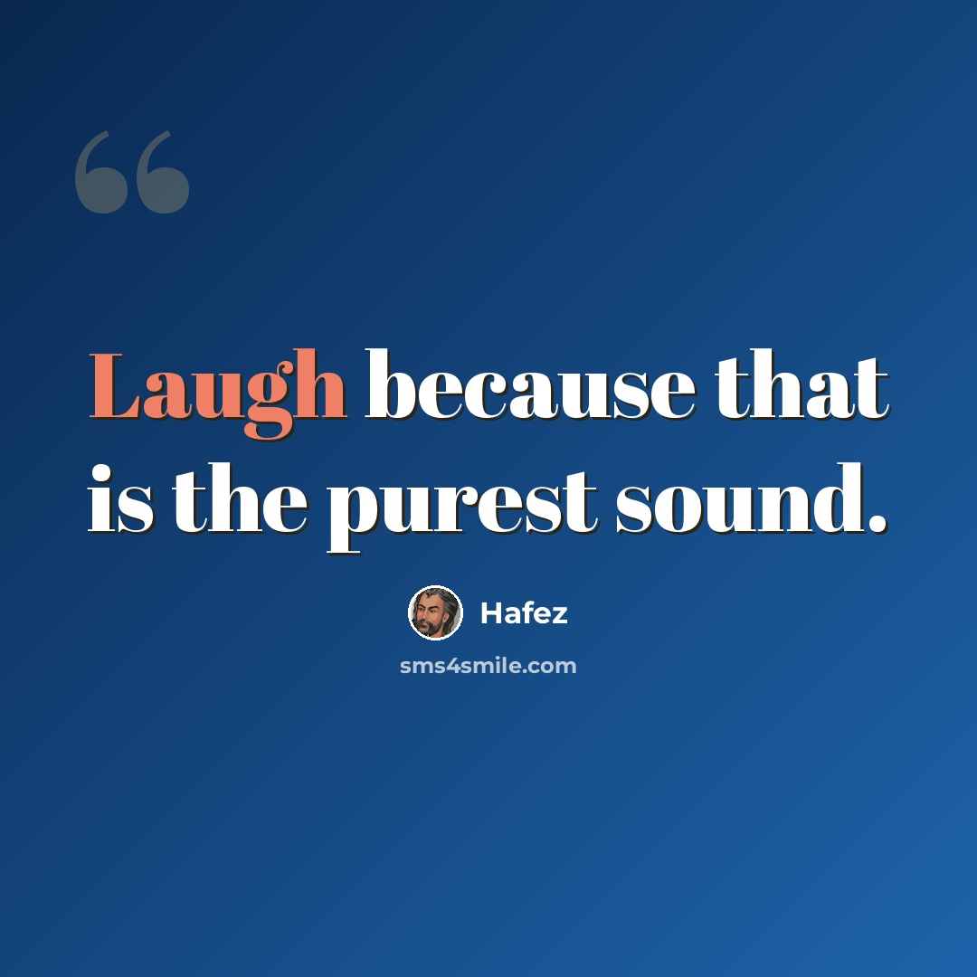 “Laugh because that is the purest sound.” quote by Hafez