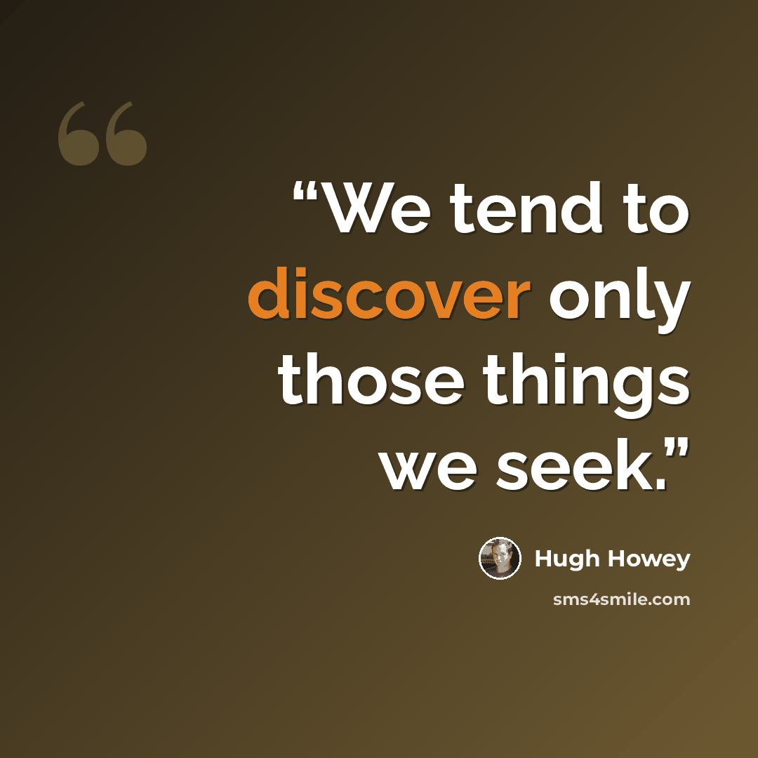 “We tend to discover only those things we seek.” quote by Hugh Howey