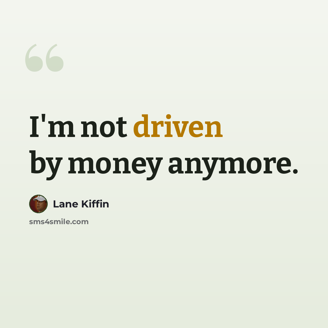 “I'm not driven by money anymore.” quote by Lane Kiffin