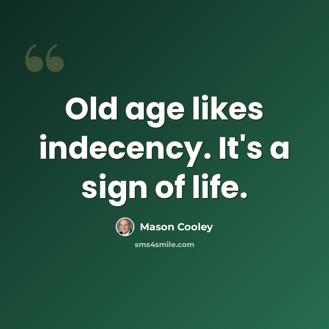 “Old age likes indecency. It's a sign of life.” quote by Mason Cooley