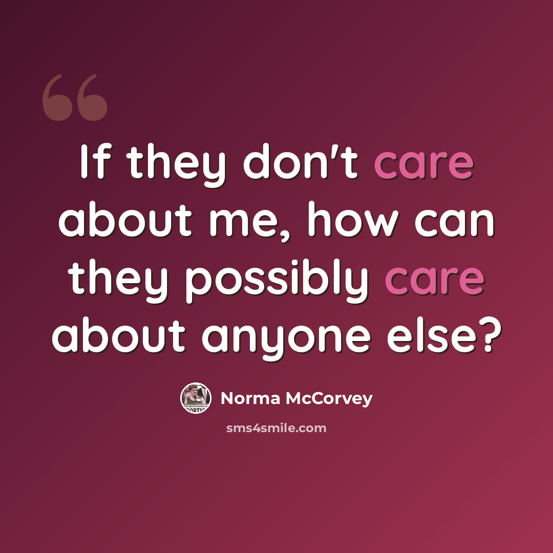 “If they don't care about me, how can they possibly care about anyone else?” quote by Norma McCorvey